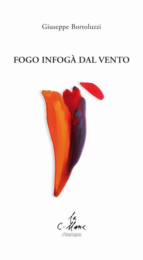 Fogo infogà dal vento. Testo veneto e italiano - Giuseppe Bortoluzzi - copertina