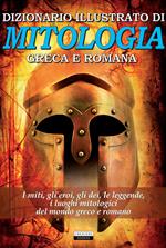 Dizionario illustrato di mitologia greca e romana. I miti, gli eroi, gli dei, le leggende, i luoghi mitologici del mondo greco e romano