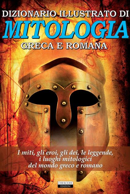 Dizionario illustrato di mitologia greca e romana. I miti, gli eroi, gli dei, le leggende, i luoghi mitologici del mondo greco e romano - copertina