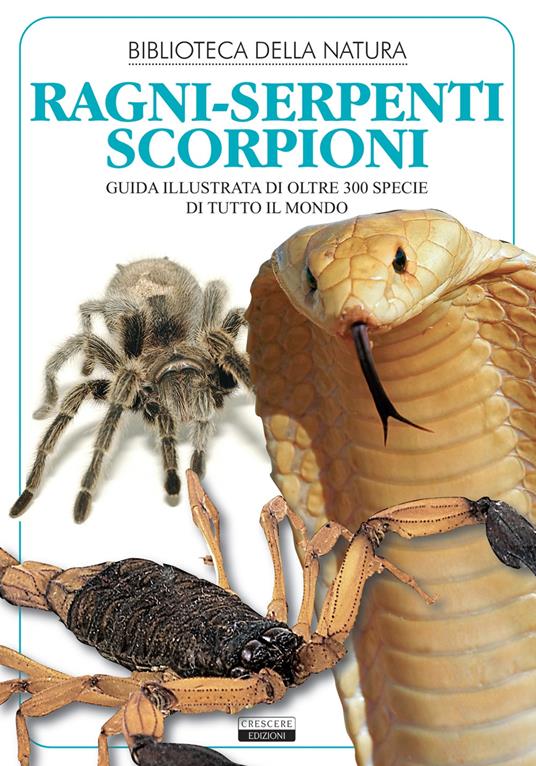 Ragni, serpenti, scorpioni. Guida illustrata di oltre 300 specie di tutto il mondo - Liborio Daniele Festa - copertina