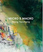 Micro e macro. Wang yancheng. Ediz. illustrata