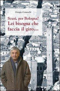 Scusi, per Bologna? Lei bisogna che faccia il giro... - Giorgio Comaschi - copertina