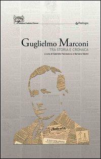 Guglielmo Marconi. Tra storia e cronaca - copertina