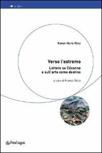 Verso l'estremo. Lettere su Cézanne e l'arte come destino - Rainer Maria Rilke - copertina