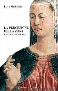 La percezione della zona. L'eterno presente - Luca Michelini - copertina