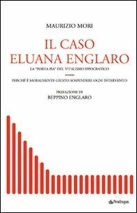 Il caso Eluana Englaro. La «Porta Pia» del vitalismo ippocratico ovvero perché è moralmente giusto sospendere ogni intervento - Maurizio Mori - copertina