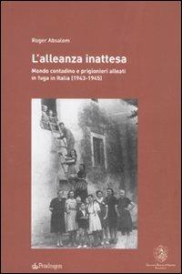 L' alleanza inattesa. Mondo contadino e prigionieri alleati in fuga in Italia (1943-1945) - Roger Absalom - copertina