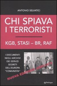 Chi spiava i terroristi. KGB, STASI-BR, RAF. I documenti negli archivi dei servizi segreti dell'Europa «comunista» - Antonio Selvatici - copertina