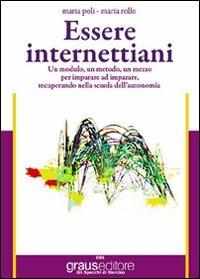 Essere internettiani. Un modulo, un metodo, un mezzo per imparare ad imparare recuperando nella scuola dell'autonomia. Per le Scuole superiori - Maria Poli,Maria Rollo - copertina