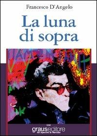 La luna di sopra - Francesco D'Angelo - copertina