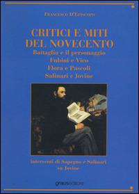 Critici e miti del Novecento. Battaglia e il personaggio-Fubini e Vico-Flora e pascoli-Salinari e Jovine - Francesco D'Episcopo - copertina