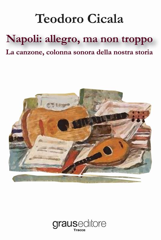 Napoli: allegro, ma non troppo. La canzone, colonna sonora della nostra storia - Teodoro Cicala - copertina