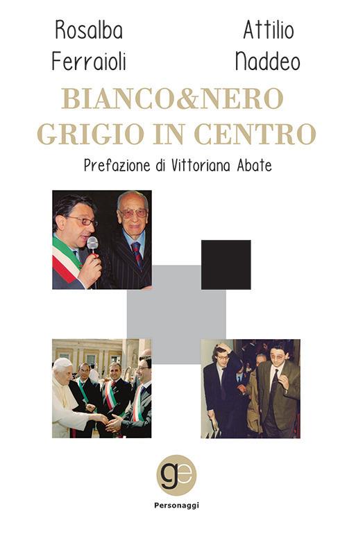 Bianco&Nero. Grigio in Centro - Rosalba Ferraioli,Attilio Naddeo - copertina