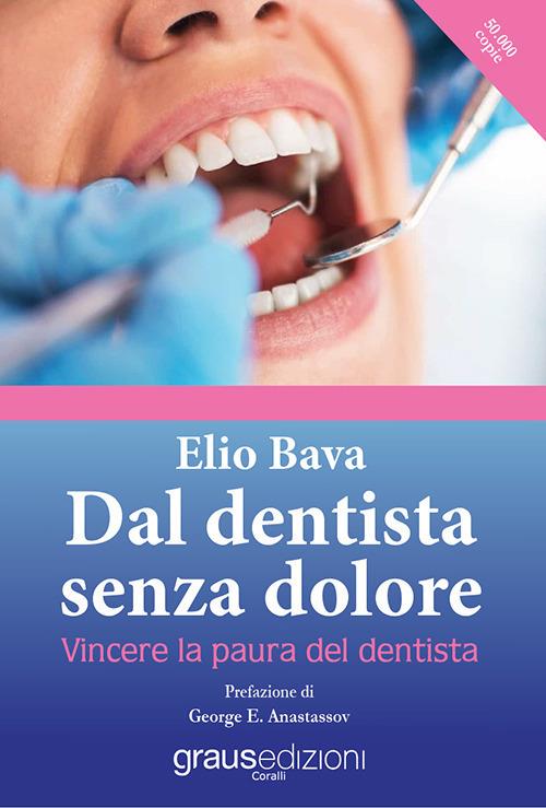 Dal dentista senza dolore. Vincere la paura del dentista - Elio Bava - copertina