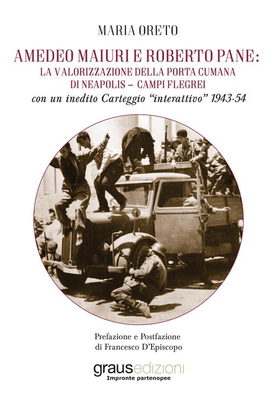 Amedeo Maiuri e Roberto Pane: la valorizzazione della Porta Cumana di Neapolis-Campi Flegrei. Con un inedito Carteggio «interattivo» 1943-54 - Maria Oreto - copertina