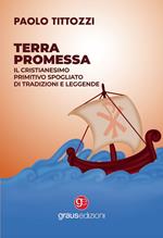 Terra promessa. Il Cristianesimo primitivo spogliato di tradizioni e leggende