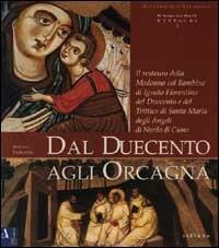 Dal Duecento agli Orcagna. Il restauro della Madonna col Bambino di ignoto fiorentino del Duecento e del trittico di Santa Maria degli Angeli di Nardo di Cione. Ediz. illustrata - Angelo Tartuferi - copertina