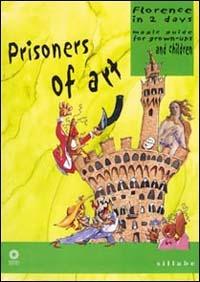 Prisoners of art. Florence in two days. Magic guide for grown-ups and children. Ediz. illustrata - Antonella Capitanio,Claudio Monteleone - copertina