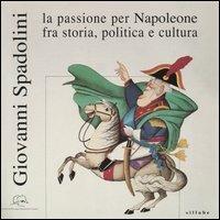 Giovanni Spadolini. La passione per Napoleone fra storia, politica e cultura. Catalogo della mostra (Portoferraio, 12 giugno-31 ottobre 2004). Ediz. illustrata - copertina