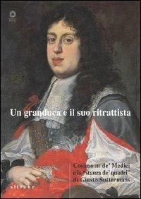 Un granduca e il suo ritrattista. Cosimo III de' Medici e la «stanza de' quadri» di Giusto Suttermans. Ediz. illustrata - Lisa Goldenberg - copertina