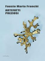 Fausto Maria Franchi. Artefatti preziosi. Catalogo della mostra. Ediz. italiana e inglese