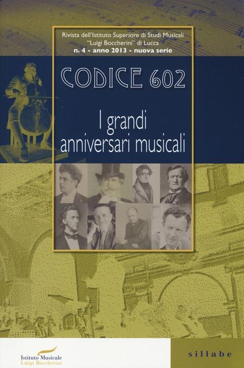 Codice 602. Rivista dell'Istituto Superiore di Studi Musicali «Luigi Boccherini» (2013). Vol. 4: I grandi anniversari musicali. - copertina