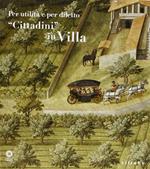 Per utilità e per diletto. «Cittadini» in villa