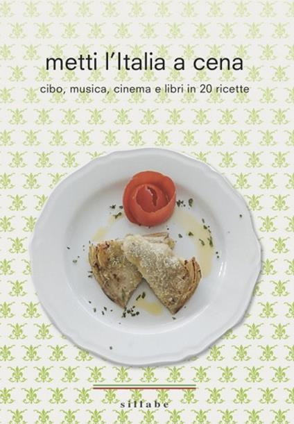 Metti l'Italia a cena. Cibo, musica, cinema e libri in 20 ricette italiane - Lucia Toso - copertina