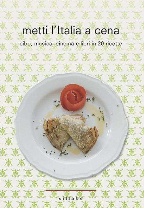 Metti l'Italia a cena. Cibo, musica, cinema e libri in 20 ricette italiane - Lucia Toso - copertina