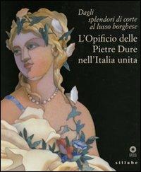 Dagli splendori di corte al lusso borghese. L'opificio delle pietre dure nell'Italia unita. Catalogo della mostra (Firenze, 17 maggio-11 settembre 2011) - copertina