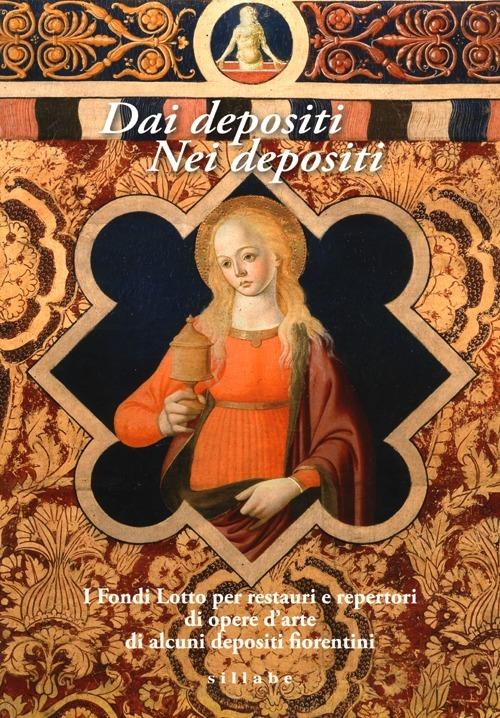 Dai depositi. Nei depositi. I fondi Lotto per restauri e repertori di opere d'arte di alcuni depositi fiorentini - copertina