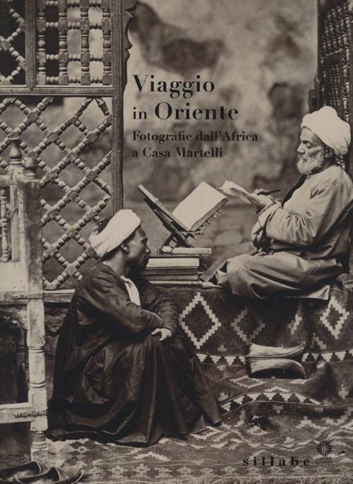 Viaggio in Oriente. Fotografie dall'Africa a casa Martelli. Catalogo della mostra (Firenze, 6 giugno-11 luglio 2013; 5 settembre-7 novembre 2013) - copertina