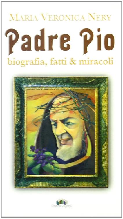 Padre Pio. Biografia, fatti & miracoli - M. Veronica Nery - copertina