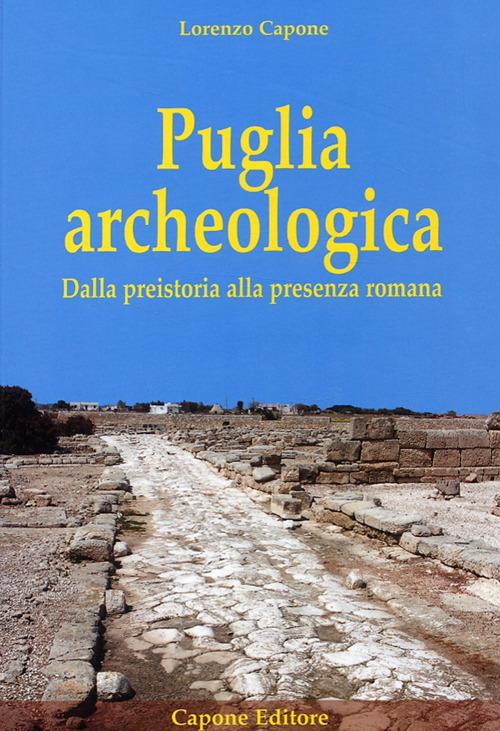 Puglia archeologica. Dalla preistoria alla presenza romana - Lorenzo Capone - copertina