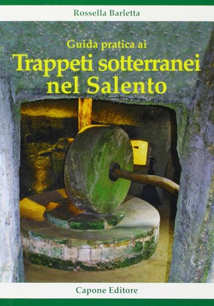 Guida pratica ai trappeti sotterranei nel Salento - Rossella Barletta - copertina