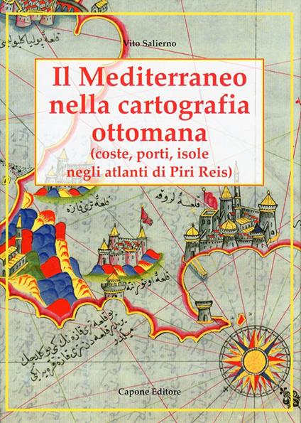 Il Mediterraneo nella cartografia ottomana. Porti, isole, negli atlanti di Piri Reis - Vito Salierno - copertina