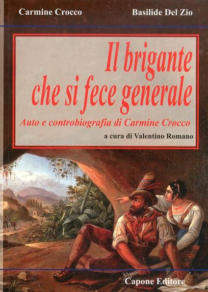 Il brigante che si fece generale. Auto e controbiografia di Carmine Crocco - Carmine Crocco,Basilide Del Zio - copertina