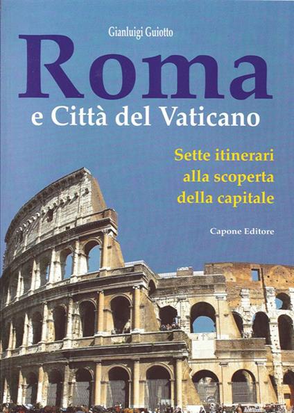 Roma e città del Vaticano. Sette itinerari alla scoperta della capitale - Gianluigi Guiotto - copertina