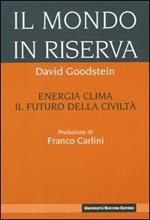 Il mondo in riserva. Energia, clima, il futuro della civiltà