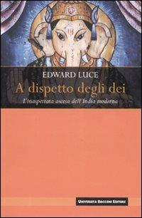 A dispetto degli dei. L'inaspettata ascesa dell'India moderna - Edward Luce - copertina