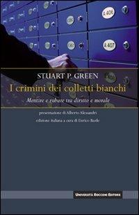 I crimini dei colletti bianchi. Mentire e rubare tra diritto e morale - Stuart P. Green - copertina