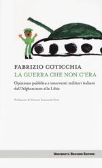 La guerra che non c'era. Opinione pubblica e interventi militari italiani dall'Afghanistan alla Libia