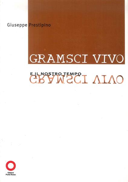 Gramsci vivo e il nostro tempo - Giuseppe Prestipino - copertina