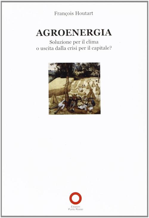 Agroenergia. Soluzione per il clima e uscita dalla crisi per il capitale? - François Houtart - copertina