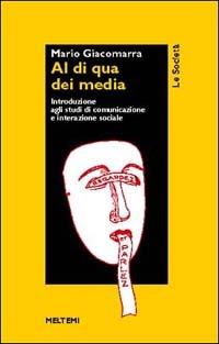 Al di qua dei media. Introduzione agli studi di comunicazione e interazione sociale - Mario Gandolfo Giacomarra - copertina