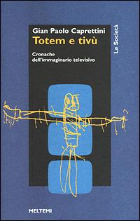 Totem e Tv. Cronache dell'immaginario televisivo - Gian Paolo Caprettini - copertina