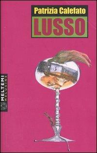 Lusso. Il lato oscuro dell'eccesso - Patrizia Calefato - copertina