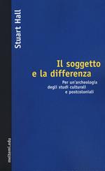 Il soggetto e la differenza. Per un'archeologia degli studi culturali e postcoloniali