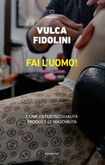 Fai l'uomo! Come l'eterosessualità produce le maschilità