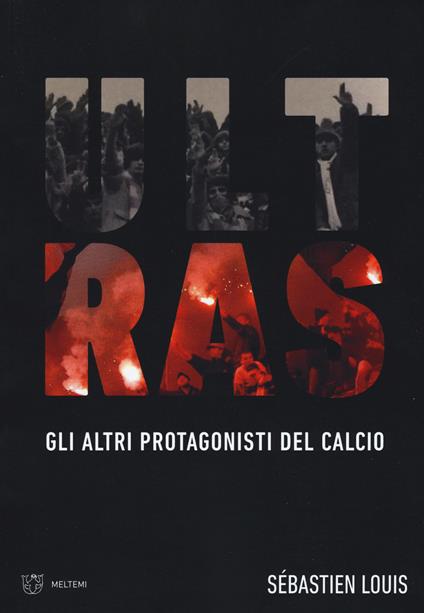 Ultras. Gli altri protagonisti del calcio - Sébastien Louis - copertina